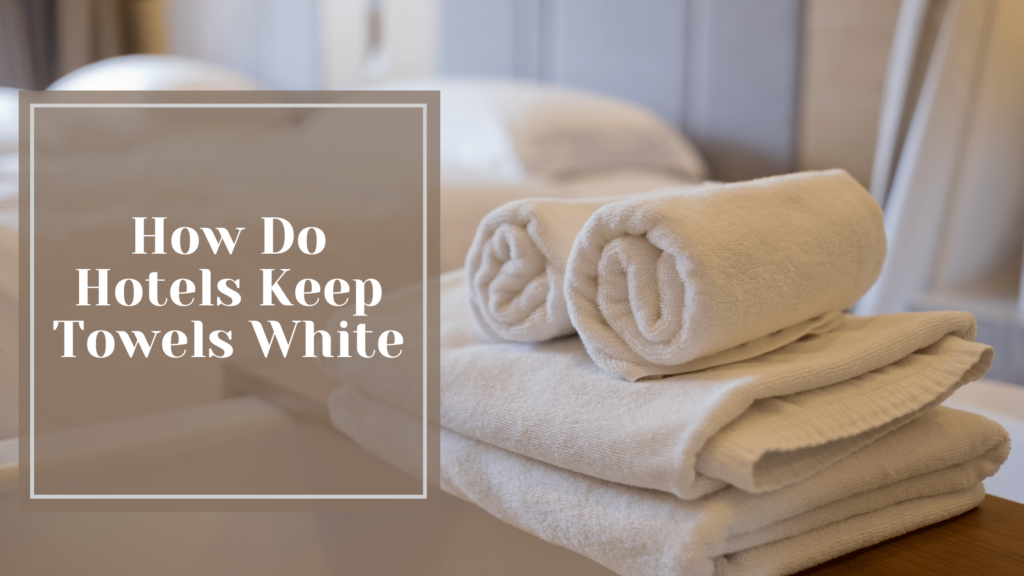 How Do Hotels Keep Towels White