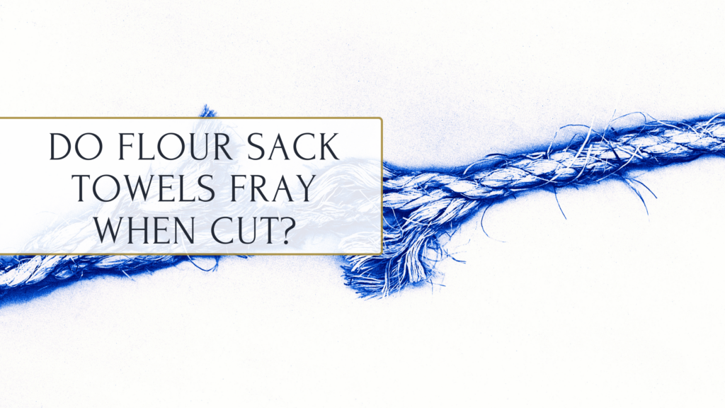 Do Flour Sack Towels Fray When Cut?