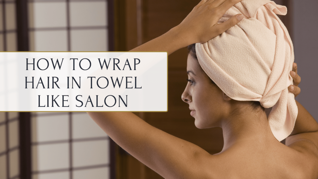 How to Wrap Hair in Towel Like Salon