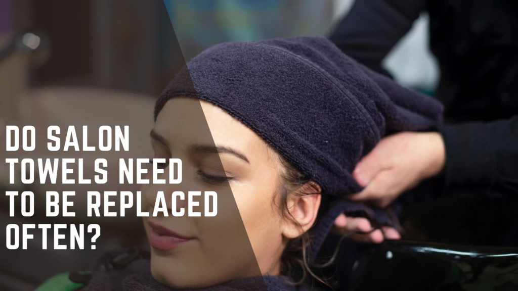 hair salon towels Do salon towels need to be replaced often Do salon towels need to be replaced often What are salon towels?